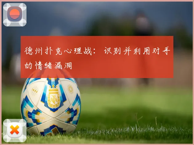 德州扑克心理战：识别并利用对手的情绪漏洞