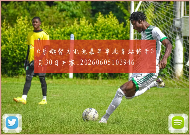 e乐趣智力电竞嘉年华北京站将于5月30日开赛_20260605103946