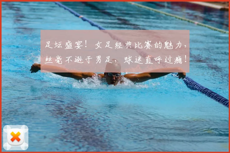足坛盛宴！女足经典比赛的魅力，丝毫不逊于男足，球迷直呼过瘾！