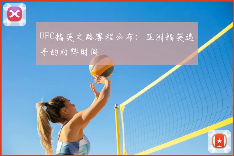 UFC精英之路赛程公布：亚洲精英选手的对阵时间