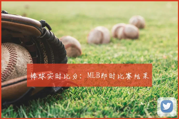 棒球实时比分：MLB即时比赛结果