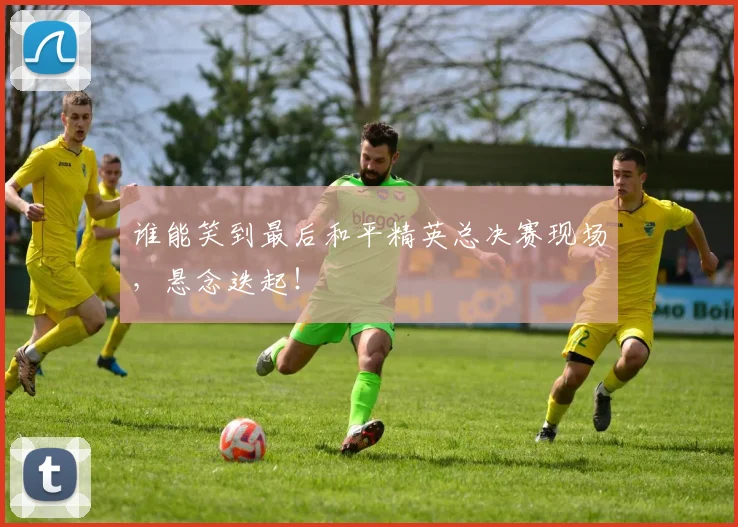 谁能笑到最后和平精英总决赛现场，悬念迭起！
