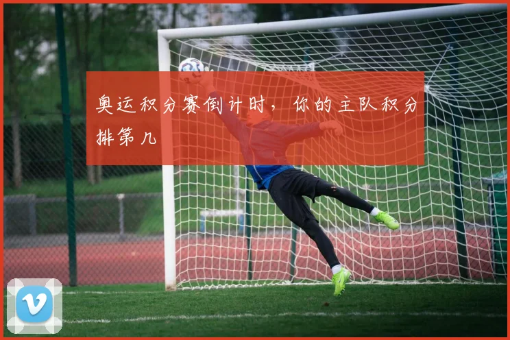 奥运积分赛倒计时，你的主队积分排第几